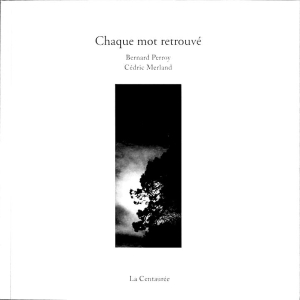 Bernard Perroy & Cédric Merland, Chaque mot retrouvé, éditions La Centaurée, 2019. Bernard Perroy Cédric Merland Chaque mot retrouvé
