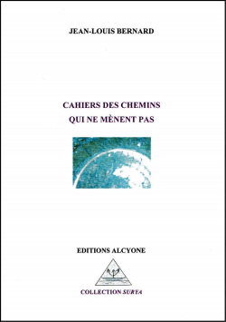 Jean-Louis Bernard, Cahiers des chemins qui ne mènent pas, éditions Alcyone, Collection Surya, 2019. Jean-Louis Bernard Cahiers des chemins qui ne mènent pas