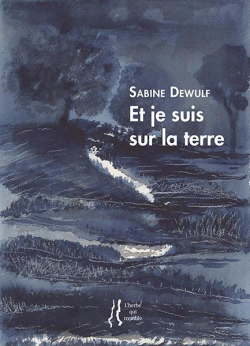 Sabine Dewulf, Et je suis sur la terre, éditions L’herbe qui tremble, 2020. Sabine Dewulf Et je suis sur la terre