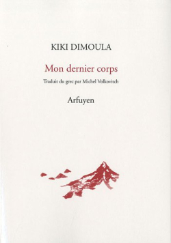 Kiki Dimoula, <Mon dernier corps, Arfuyen, 2010. Kiki Dimoula Arfuyen