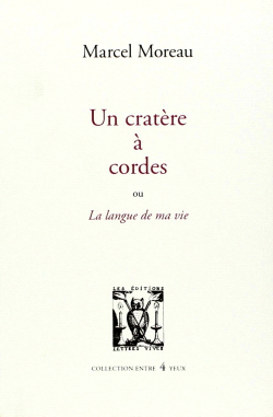 Marcel Moreau, Un cratère à cordes ou La Langue de ma vie, Éditions Lettres Vives, 2016. Marcel Moreau Un cratère à cordes