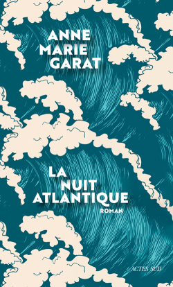Anne-Marie Garat, La Nuit atlantique, éditions Actes Sud, 2020. Anne-Marie Garat La Nuit Atlantique