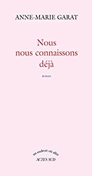 Anne-Marie Garat, Nous nous connaissons déjà, éditions Actes Sud, 2003. Anne-Marie Garat Nous nous connaissons déjà 3
