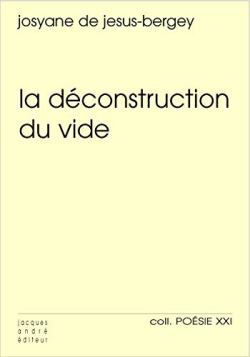Josyane De Jesus-Bergey, La Déconstruction du vide, Jacques André éditeur, Collection Poésie XXI, 2019. Josyane De Jesus-Bergey La Déconstruction du vide