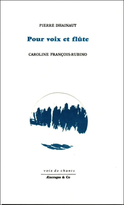 Pierre Dhainaut, Pour voix et flute, Æncrages & Co, Collection Voix de chants, 2020. Encres de Caroline François-Rubino. Pierre Dhainaut Pour voix et flute