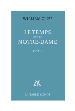 William Cliff, Le Temps, suivi de Notre-Dame, poésie, La Table Ronde, 2020. William Cliff Le Temps