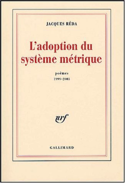 Jacques Réda, L’Adoption du système métrique, Gallimard, Collection Blanche, 2004. Jacques Réda L’Adoption du système métrique
