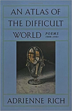 Adrienne Rich, An Atlas of the Difficult World: Poems, 1988-1991, W.W. Norton, New York City (NY), 1991. Adrienne Rich An Atlas of the Difficult World
