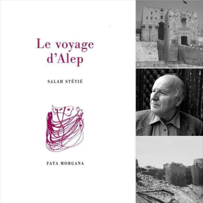 Salah Stétié, Le Voyage d'Alep, Fata Morgana, 2002; rééd. 2017. Alep montage