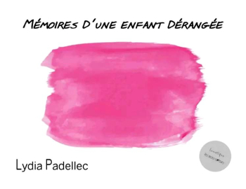 Lydia Padellec, Mémoires d'une enfant dérangée, éditions Lunatique, collection «Les mots cœurs», 2020. Lydia Padellec Mémoires d'une enfant dérangée