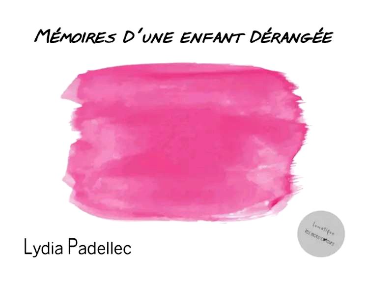 Lydia Padellec  Mémoires d'une enfant dérangée