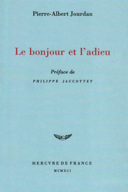 Pierre-Albert Jourdan, Le Bonjour et l'Adieu, Mercure de France, 1991. Pierre-Albert Jourdan Le Bonjour et l'Adieu