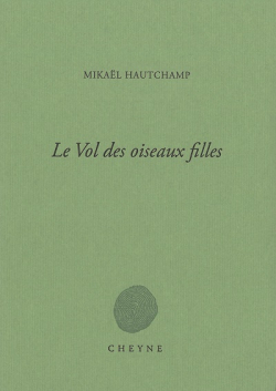 Mikaël Hautchamp, Le Vol des oiseaux filles, Cheyne éditeur, Collection Verte, 2019. Mikaël Hautchamp Le Vol des oiseaux filles 3