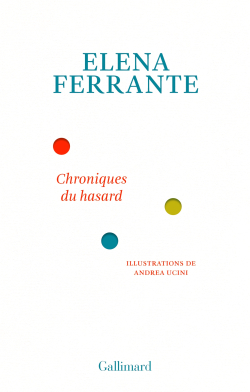 Elena Ferrante, Chroniques du hasard, éditions Gallimard, Hors série Littérature, Gallimard, 2019. Elena Ferrante Chroniques du hasard