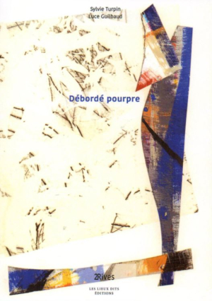 Sylvie Turpin | Luce Guilbaud, Débordé pourpre, Les Lieux Dits éditions, collection 2Rives, 2020. Turpin Guilbaud 10