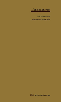 Erwann Rougé, L’Enclos du vent, éditions Isabelle Sauvage, 2017. Photographies Magali Ballet. Enclos du vent