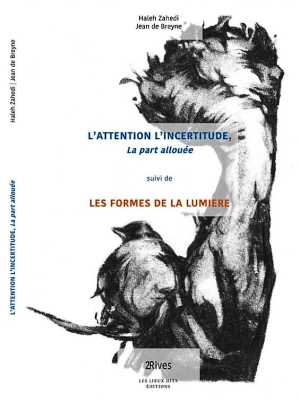 Haleh Zahedi | Jean de Breyne, L’Attention L’Incertitude, La Part allouée suivi de Les Formes de la lumière, Les Lieux dits éditions, Collection 2Rives, 2020. Haleh Zahedi couv