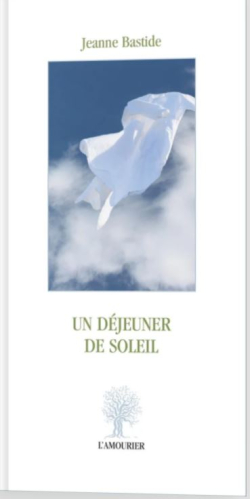 Jeanne Bastide, Un déjeuner de soleil, L’Amourier éditions, Collection Thoth, 2020. Jeanne Bastide Un déjeuner de soleil