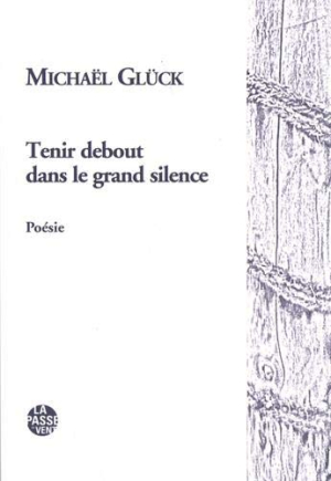 Michaël Glück  Tenir debout dans le grand silence