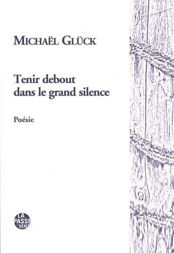Michaël Glück  Tenir debout dans le grand silence