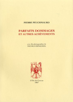 Pierre Peuchmaurd Parfaits dommages et autres achèvements, éditions L’oie de Cravan, Montréal, 2007. Pierre Peuchmaurd Parfaits dommages