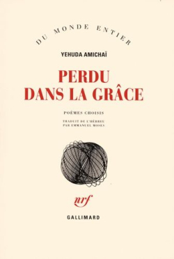 Yehuda Amichaï, Perdu dans la grâce, Gallimard, Collection Du monde entier, 2006. Yehuda Amichaï 2