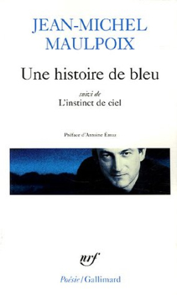 Jean-Michel Maulpoix, Une histoire de bleu, éditions Gallimard, Collection Poésie/Gallimard, 2005. Jean-Michel Maulpoix Une histoire de bleu
