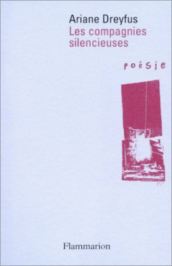 Ariane Dreyfus, Les Compagnies silencieuses, suivi de La Saison froide, éditions Flammarion, Collection Poésie/Flammarion, 2001. Ariane Dreyfus Les Compagnies silencieuses