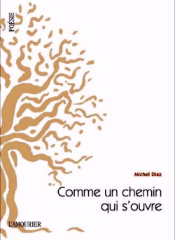 Michel Diaz, Comme un chemin qui s'ouvre, L’Amourier éditions, Collection Fonds Poésie, 2019. Michel Diaz Comme un chemin qui s'ouvre
