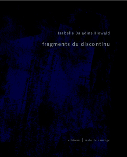 Isabelle Howald Baladine, Fragments du discontinu, éditions Isabelle Sauvage, 2020. Howald Fragments du discontinu