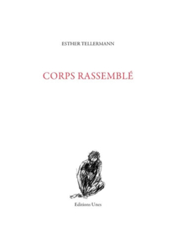 Esther Tellermann, Corps rassemblé, éditions Unes, 2020. Esther Tellermann Corps rassemblé