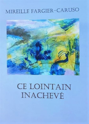 Mireille Fargier Caruso, Ce lointain inachevé, éditions du Douayeul, Les Carnets du Douayeul, 2020. Mireille Fargier-Caruso Ce lointain inachevé