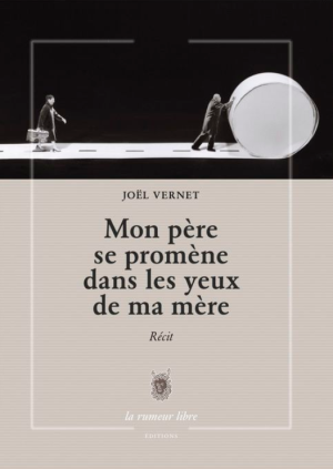 Joël vernet mon père se promène dans les yeux de ma mère, La rumeur libre éditions, 2020. Joël vernet mon père se promène dans les yeux de ma mère 2
