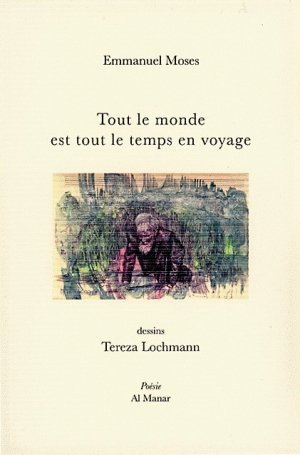 Emmanuel Moses, Tout le monde est tout le temps en voyage, éditions Al Manar, Collection Poésie, 2020. Emmanuel Moses Tout le monde est tout le temps en voyage 2