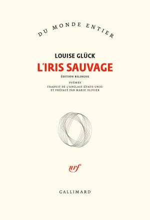 Louise Glück, L'Iris sauvage, éditions Gallimard, Collection Du monde entier, 2021. Louise Glück L'Iris sauvage
