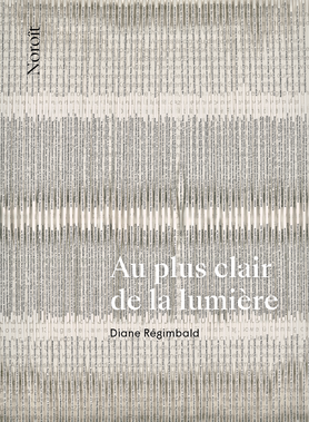 Diane Régimbald Au plus clair de la lumière Diane Régimbald Au plus clair de la lumière