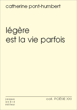 Catherine Pont-Humbert, Légère est la vie parfois, Jacques André éditeur, Collection Poésie XXI n°61, 2020. Catherine Pont-Humbert