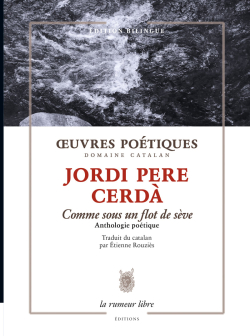 Jordi Pere Cerdà, Comme sous un flot de sève, éditions La Rumeur libre, collection La Bibliothèque, 2020. Cerda