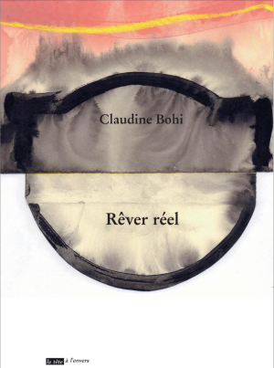 Claudine Bohi, Rêver réel, éditions La tête à l’envers, 58330 Crux-la-Ville, 2020. Claudine Bohi Rever réel