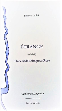 Pierre Maubé, Étrange suivi de Onze kaddishim pour Rose, Les Lieux-Dits éditions, Cahiers du Loup Bleu, 2020. Pierre Maubé Etrange 8