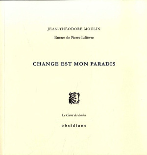 Jean-Théodore Moulin, Change est mon paradis, éditions Obsidiane, Collection Le Carré des lombes, 2020. Jean-Théodore Moulin Change est mon paradis
