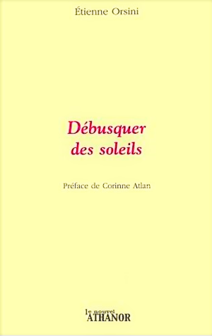 Etienne Orsini, Débusquer des soleils, éditions Le Nouvel Athanor, 2021. Etienne Orsini Débusquer des soleils 2