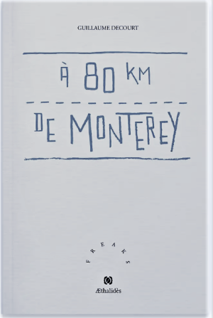 Guillaume Decourt, À 80 km de Monterey, éditions Æthalidès, 2021. Guillaume Decourt Monterey 2